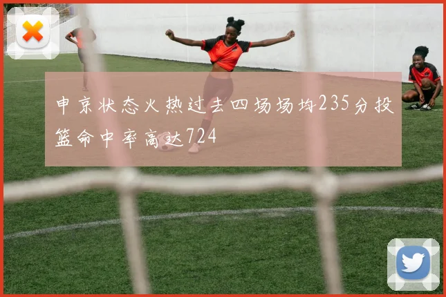 申京状态火热过去四场场均235分投篮命中率高达724