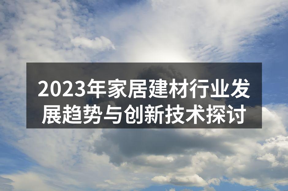 2023年家居建材行业发展趋势与创新技术探讨